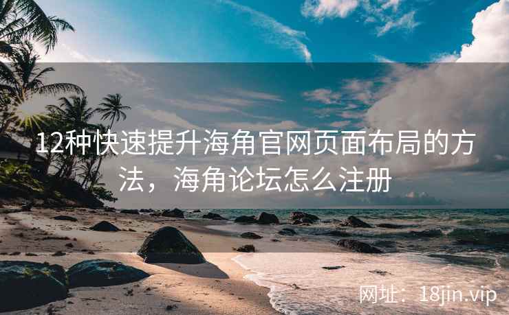 12种快速提升海角官网页面布局的方法，海角论坛怎么注册